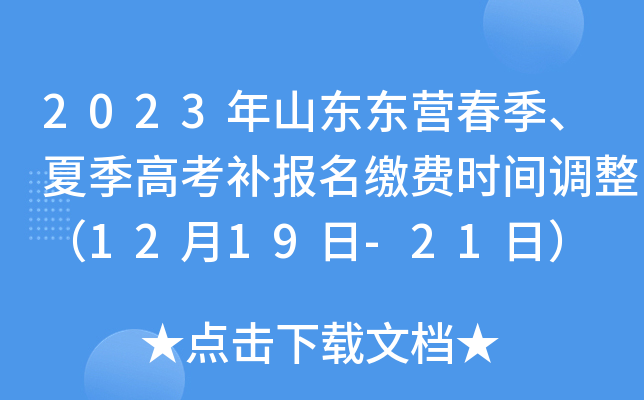 2023年山东东营春季、夏季高考补报名缴费时间调整(12月19日-21日) 2023年山东东营春季、夏季高考补报名缴费时间调整(12月19日-21日)
