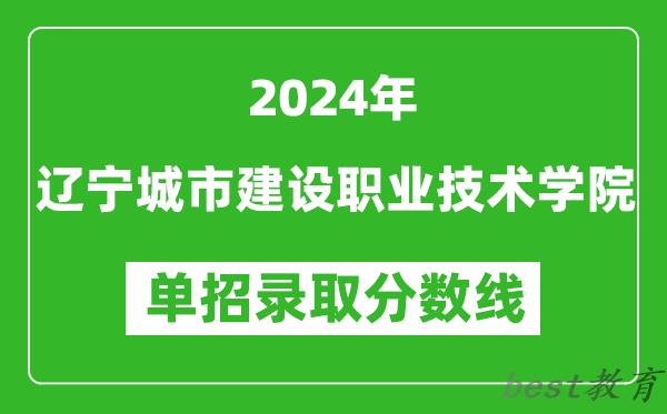 2024年辽宁城市建设职业技术学院单招录取分数线