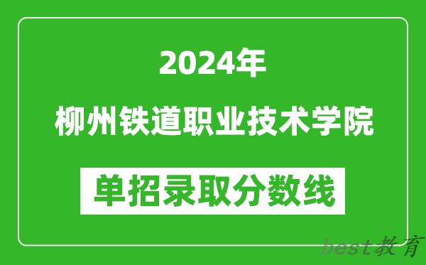 2024年柳州铁道职业技术学院单招录取分数线