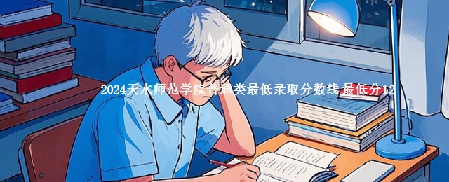 2024天水师范学院普通类最低录取分数线 最低分12