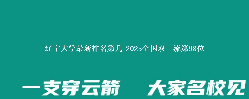 辽宁大学最新排名第几 2025全国双一流第98位
