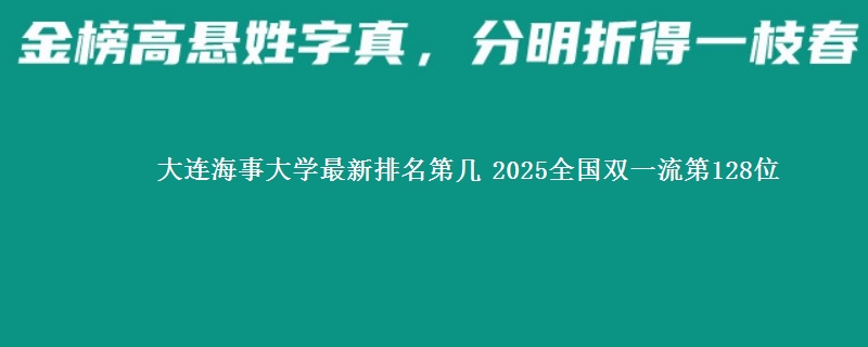 大连海事大学最新排名第几 2025全国双一流第128位