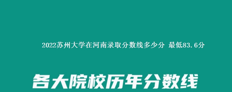 2022苏州大学在河南录取分数线 最低83.6分