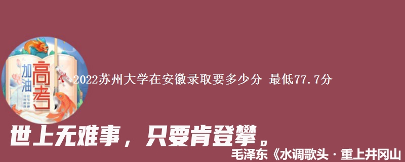 2022苏州大学在安徽录取分数线 最低77.7分