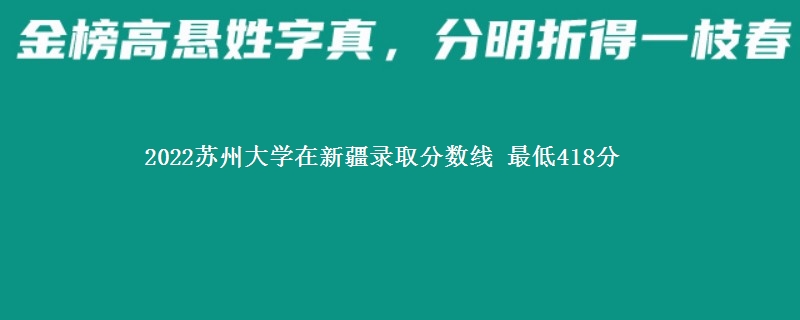 2022苏州大学在新疆录取分数线 最低418分