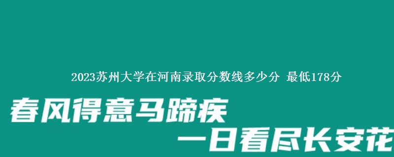 2023苏州大学在河南录取分数线 最低178分