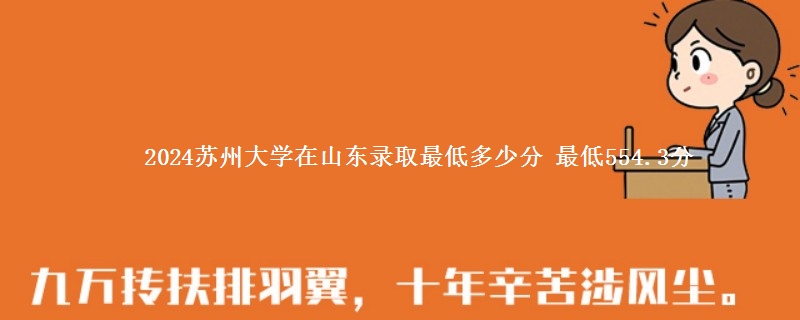 2024苏州大学在山东录取分数线 最低554.3分