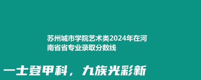 苏州城市学院艺术类2024年在河南省省专业录取分数线