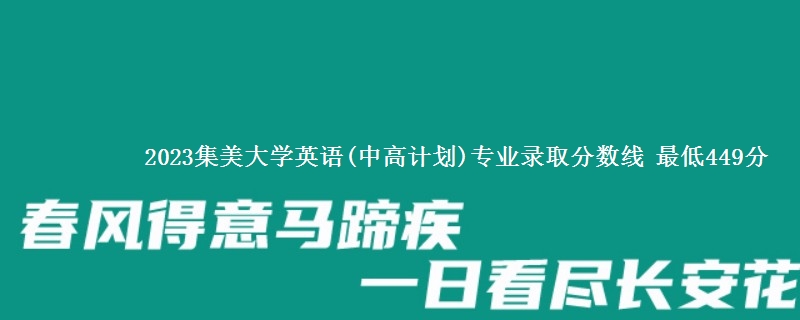 2023集美大学英语(中高计划)专业录取分数线 最低449分