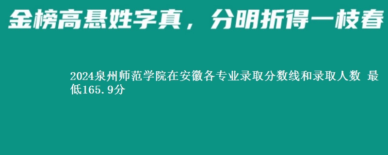 2024泉州师范学院在安徽各专业录取分数线和录取人数 最低165.9分