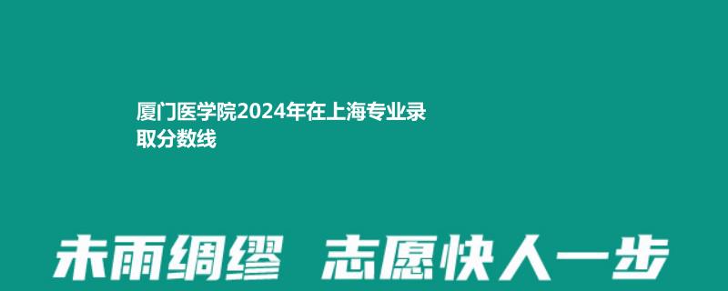 厦门医学院2024年在上海专业录取分数线