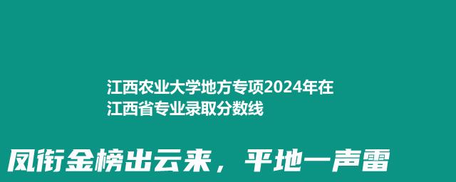 江西农业大学地方专项2024年在江西省专业录取分数线