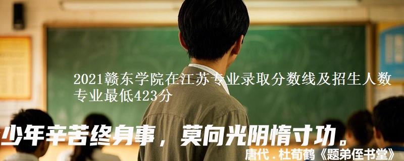 2021赣东学院在江苏专业录取分数线及招生人数 专业最低423分