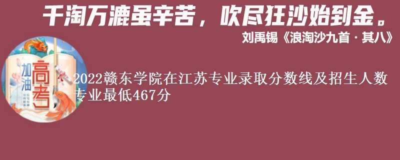 2022赣东学院在江苏专业录取分数线及招生人数 专业最低467分