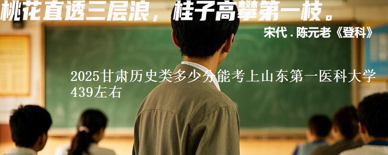 2025甘肃历史类多少分能考上山东第一医科大学 439左右