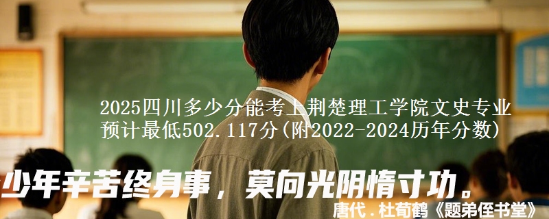 2025四川多少分能考上荆楚理工学院文史专业 预计最低502.117分(附2022-2024历年分数)