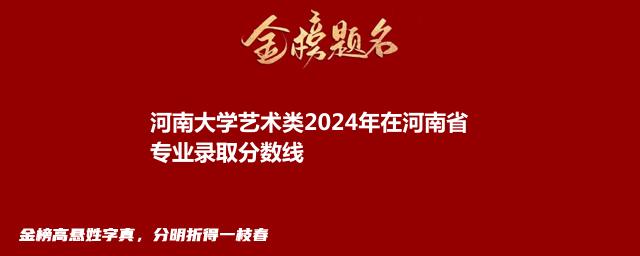 河南大学艺术类2024年在河南省专业录取分数线