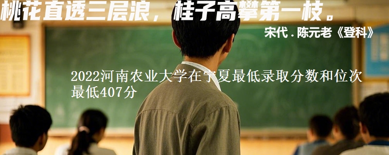 2022河南农业大学在宁夏最低录取分数和位次 最低407分