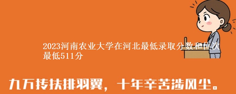 2023河南农业大学在河北最低录取分数和位次 最低511分