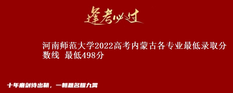 河南师范大学2022高考内蒙古各专业最低录取分数线 最低498分