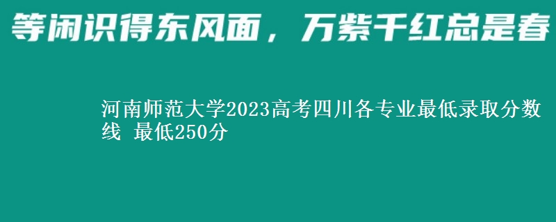 河南师范大学2023高考四川各专业最低录取分数线 最低250分