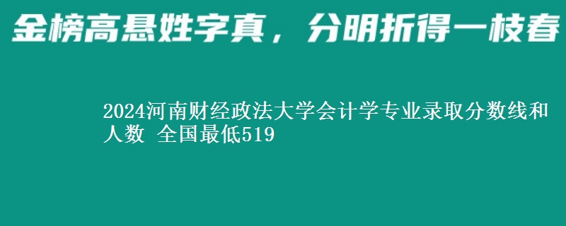 2024河南财经政法大学会计学专业录取分数线和人数 全国最低519