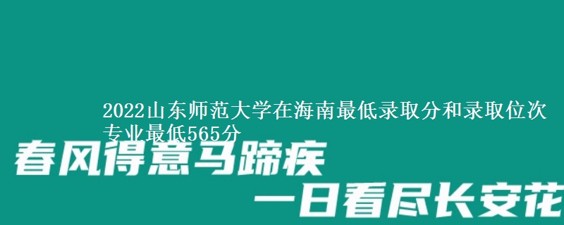 2022山东师范大学在海南最低录取分和录取位次 专业最低565分
