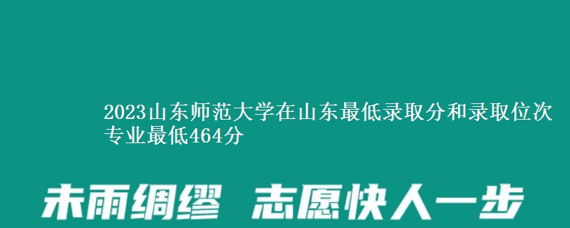 2023山东师范大学在山东最低录取分和录取位次 专业最低464分
