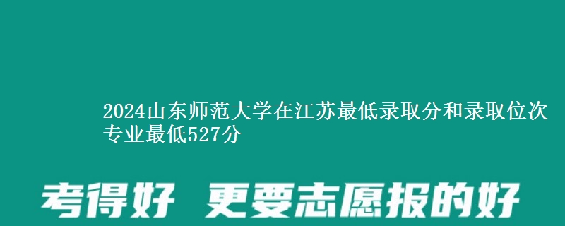 2024山东师范大学在江苏最低录取分和录取位次 专业最低527分
