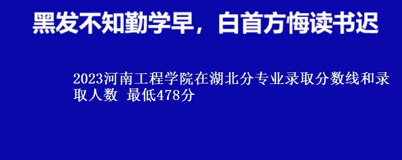 2023河南工程学院在湖北分专业录取分数线和录取人数 最低478分