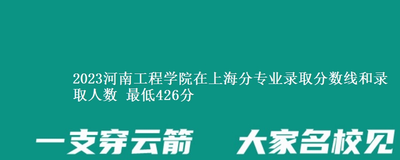 2023河南工程学院在上海分专业录取分数线和录取人数 最低426分