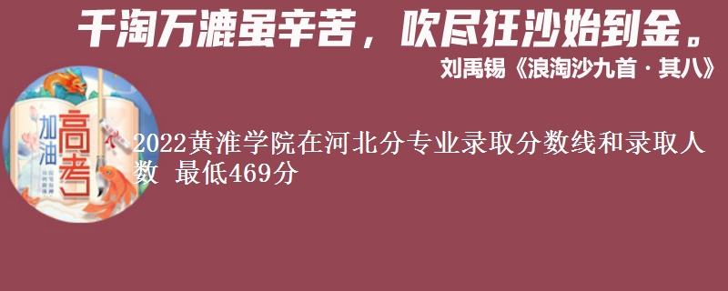 2022黄淮学院在河北分专业录取分数线和录取人数 最低469分