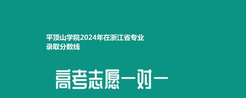 平顶山学院2024年在浙江省专业录取分数线