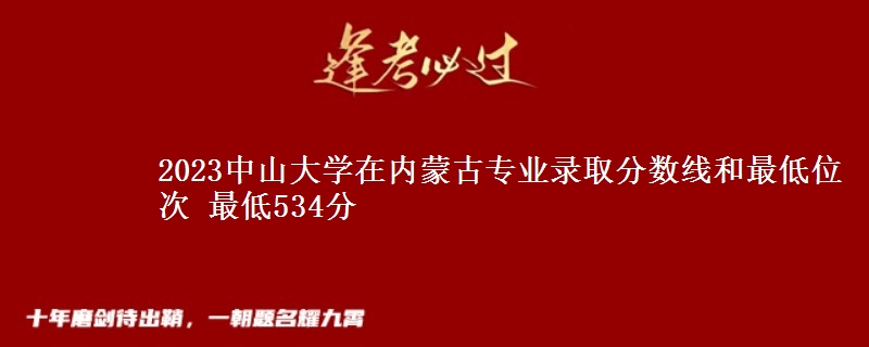 2023中山大学在内蒙古专业录取分数线和最低位次 最低534分