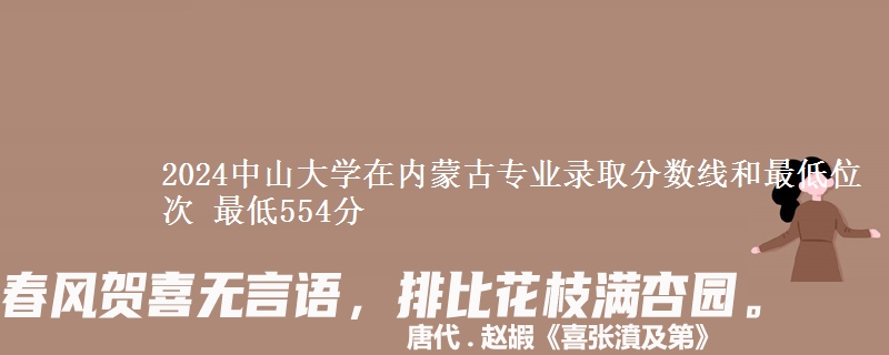 2024中山大学在内蒙古专业录取分数线和最低位次 最低554分