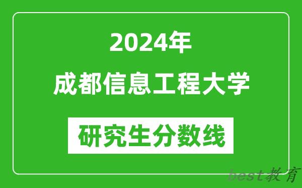 2024年成都信息工程大学研究生分数线一览表（含2023年历年）