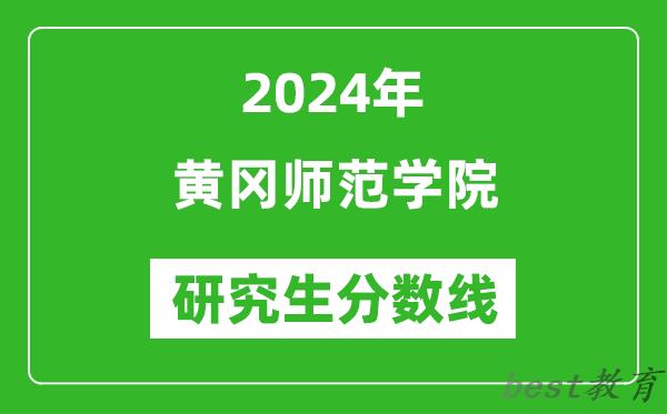 2024年黄冈师范学院研究生分数线一览表（含2023年历年）