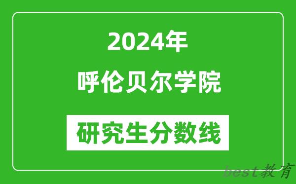2024年呼伦贝尔学院研究生分数线一览表（含2023年历年）