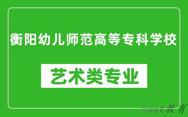 衡阳幼儿师范高等专科学校艺术类专业一览表
