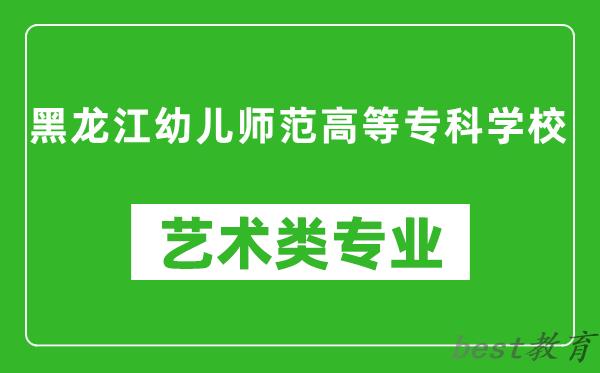 黑龙江幼儿师范高等专科学校艺术类专业一览表