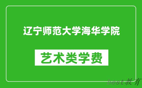 辽宁师范大学海华学院艺术类学费多少钱一年（附各专业收费标准）