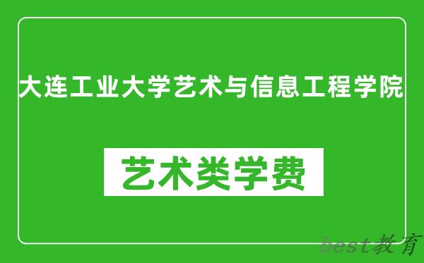 大连工业大学艺术与信息工程学院艺术类学费多少钱一年（附各专业收费标准）