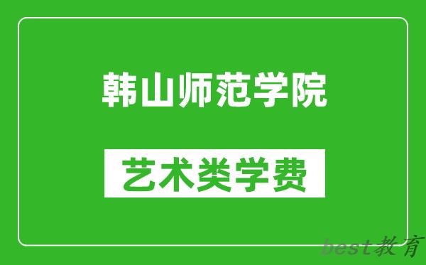 韩山师范学院艺术类学费多少钱一年（附各专业收费标准）