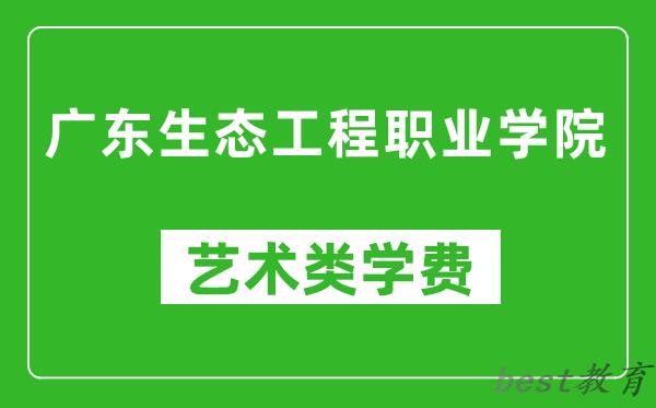 广东生态工程职业学院艺术类学费多少钱一年（附各专业收费标准）