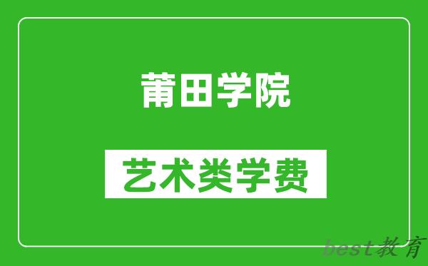 莆田学院艺术类学费多少钱一年（附各专业收费标准）