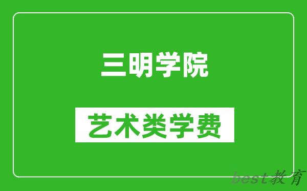 三明学院艺术类学费多少钱一年（附各专业收费标准）