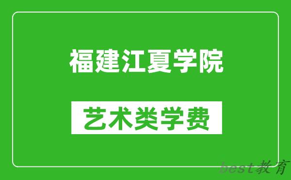 福建江夏学院艺术类学费多少钱一年（附各专业收费标准）