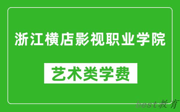 浙江横店影视职业学院艺术类学费多少钱一年（附各专业收费标准）