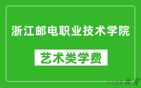 浙江邮电职业技术学院艺术类学费多少钱一年（附各专业收费标准）