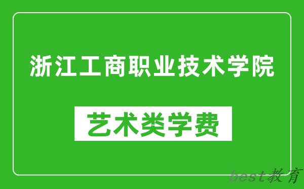 浙江工商职业技术学院艺术类学费多少钱一年（附各专业收费标准）